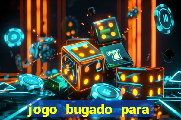 jogo bugado para ganhar dinheiro